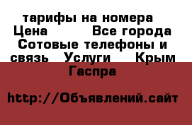 тарифы на номера › Цена ­ 100 - Все города Сотовые телефоны и связь » Услуги   . Крым,Гаспра